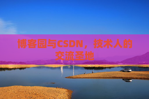 博客园与CSDN，技术人的交流圣地